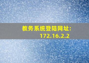 教务系统登陆网址: 172.16.2.2